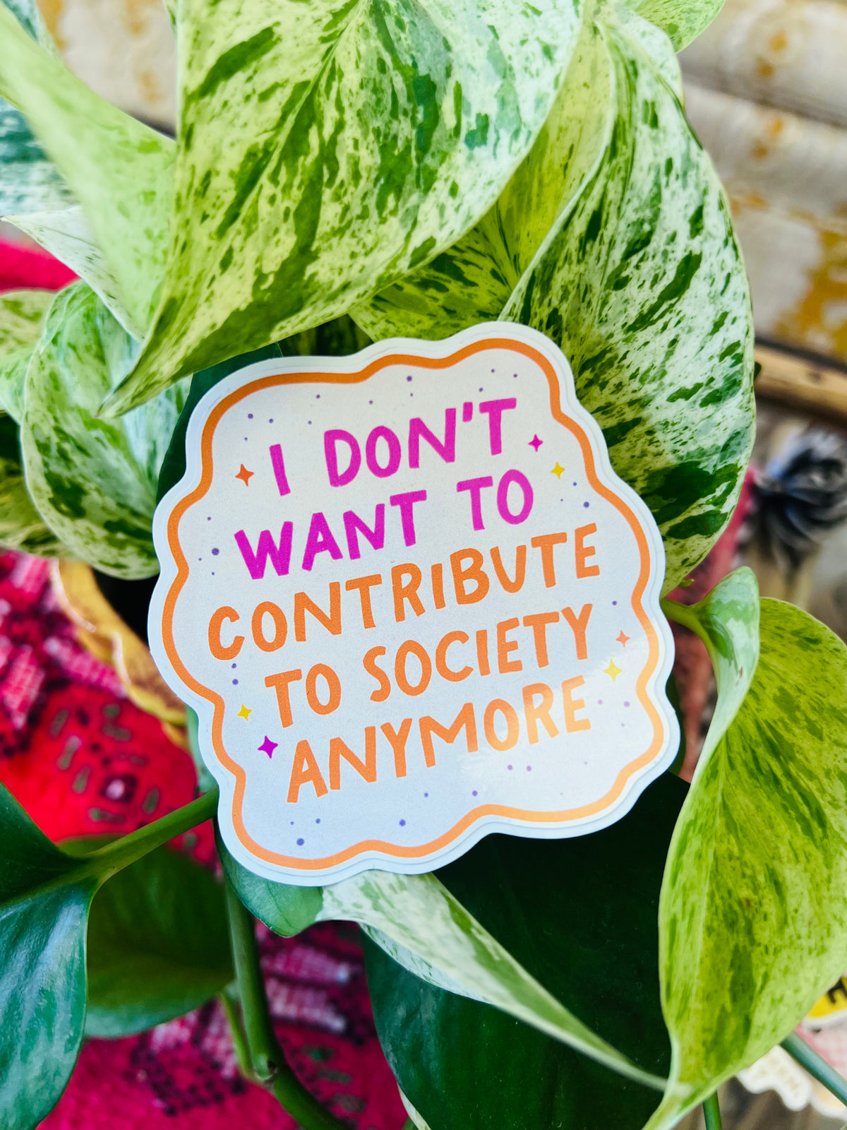 I Don't Want To Contribute To Society Anymore Sticker