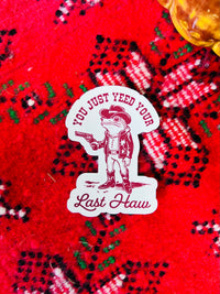 You Just Yeed Your Last Haw Sticker 3"